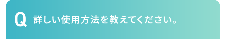 詳しい使用方法を教えてください。