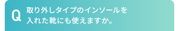 取り外しタイプのインソールを入れた靴にも使えますか。