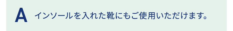 インソールを入れた靴にもご使用いただけます。