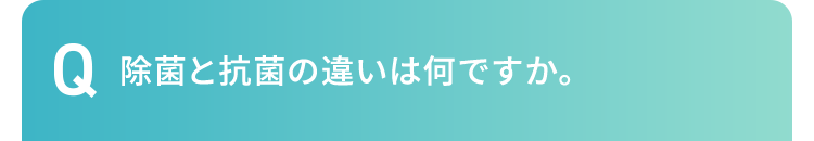 除菌と抗菌の違いは何ですか。